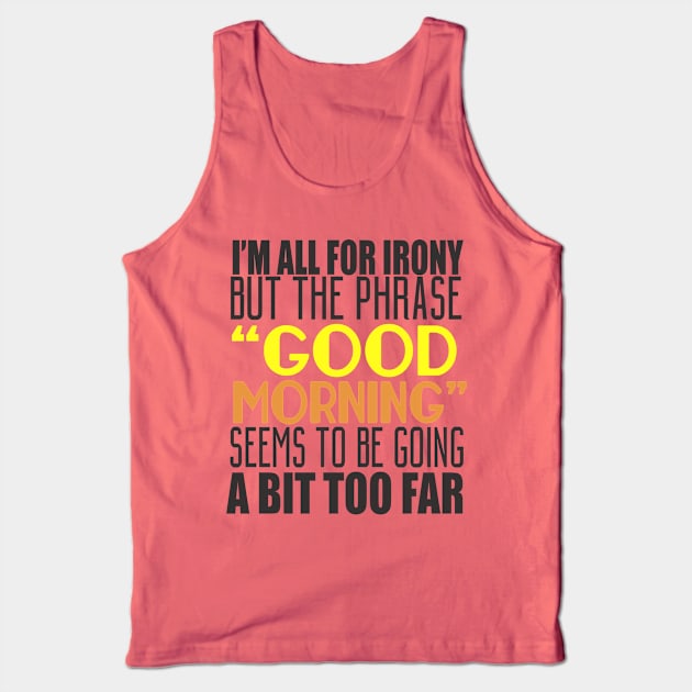 I'm All For Irony But The Phrase "Good Morning" Seems to Be Going A Bit Too Far Tank Top by VintageArtwork